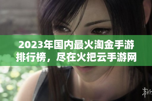 2023年国内最火淘金手游排行榜，尽在火把云手游网