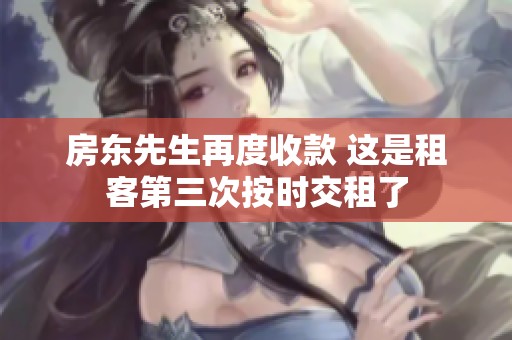 房东先生再度收款 这是租客第三次按时交租了