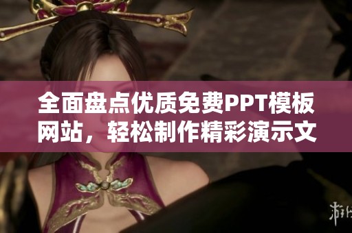 全面盘点优质免费PPT模板网站，轻松制作精彩演示文稿