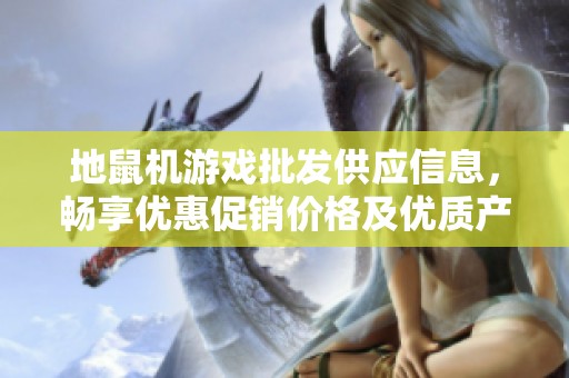 地鼠机游戏批发供应信息，畅享优惠促销价格及优质产地货源