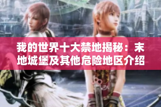 我的世界十大禁地揭秘：末地城堡及其他危险地区介绍