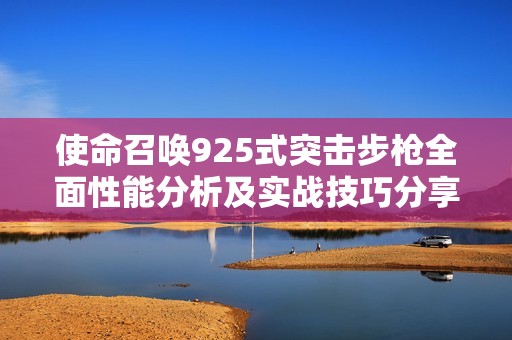 使命召唤925式突击步枪全面性能分析及实战技巧分享