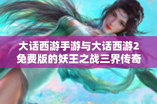 大话西游手游与大话西游2免费版的妖王之战三界传奇解析