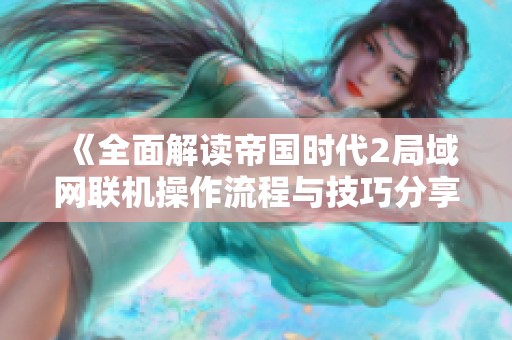 《全面解读帝国时代2局域网联机操作流程与技巧分享》