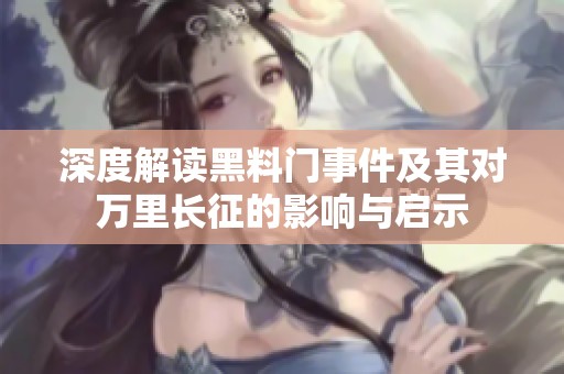 深度解读黑料门事件及其对万里长征的影响与启示