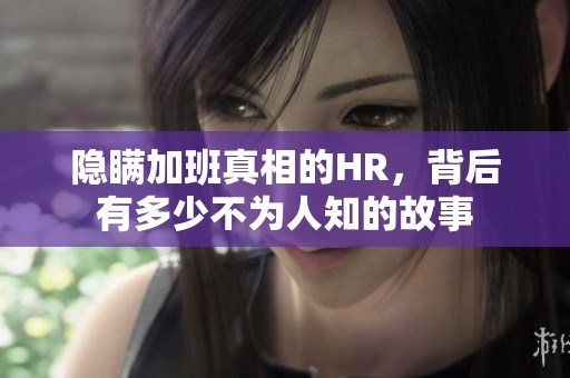 隐瞒加班真相的HR，背后有多少不为人知的故事