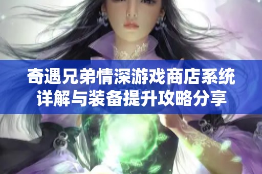 奇遇兄弟情深游戏商店系统详解与装备提升攻略分享