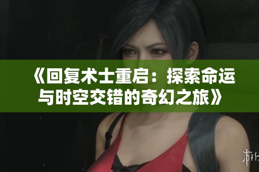 《回复术士重启：探索命运与时空交错的奇幻之旅》