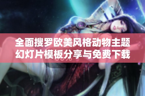 全面搜罗欧美风格动物主题幻灯片模板分享与免费下载指南