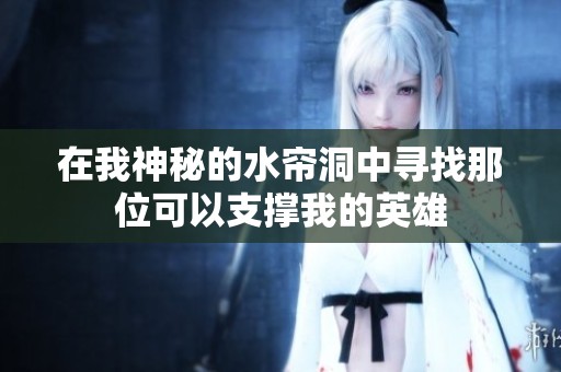 在我神秘的水帘洞中寻找那位可以支撑我的英雄