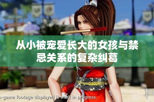 从小被宠爱长大的女孩与禁忌关系的复杂纠葛