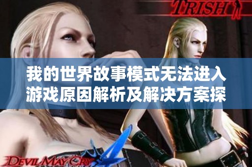 我的世界故事模式无法进入游戏原因解析及解决方案探讨