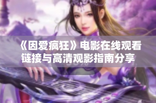 《因爱疯狂》电影在线观看链接与高清观影指南分享
