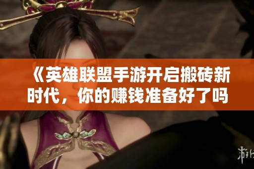 《英雄联盟手游开启搬砖新时代，你的赚钱准备好了吗》