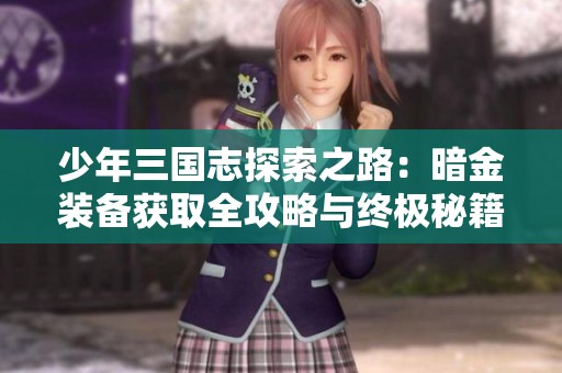 少年三国志探索之路：暗金装备获取全攻略与终极秘籍解析