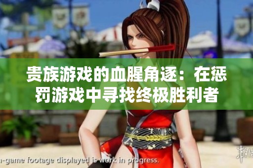 贵族游戏的血腥角逐：在惩罚游戏中寻找终极胜利者