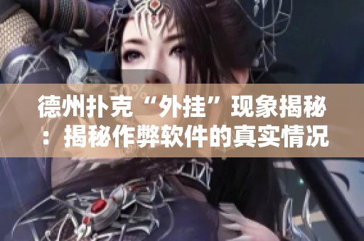 德州扑克“外挂”现象揭秘：揭秘作弊软件的真实情况与影响