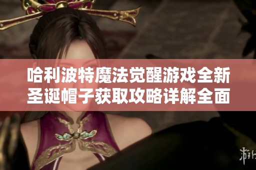 哈利波特魔法觉醒游戏全新圣诞帽子获取攻略详解全面解析