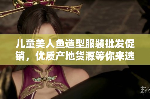 儿童美人鱼造型服装批发促销，优质产地货源等你来选购