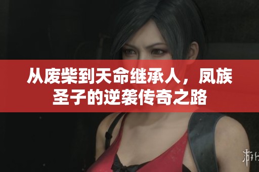 从废柴到天命继承人，凤族圣子的逆袭传奇之路