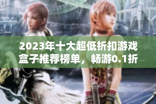 2023年十大超低折扣游戏盒子推荐榜单，畅游0.1折游戏新体验