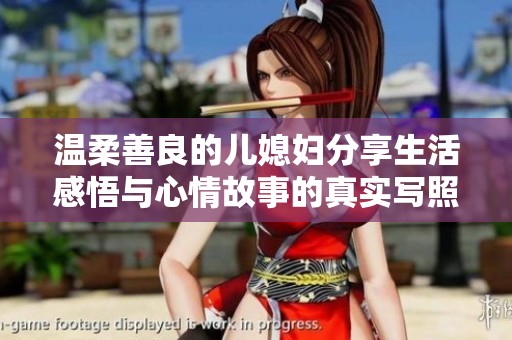 温柔善良的儿媳妇分享生活感悟与心情故事的真实写照