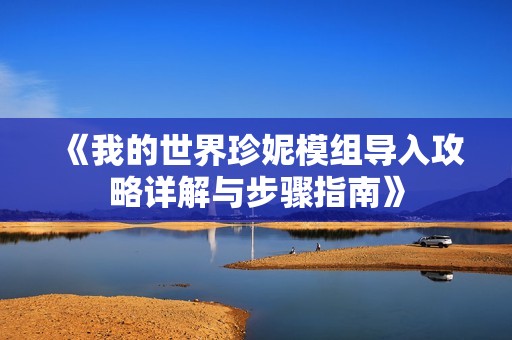 《我的世界珍妮模组导入攻略详解与步骤指南》