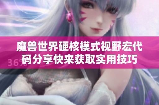 魔兽世界硬核模式视野宏代码分享快来获取实用技巧