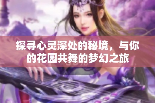 探寻心灵深处的秘境，与你的花园共舞的梦幻之旅