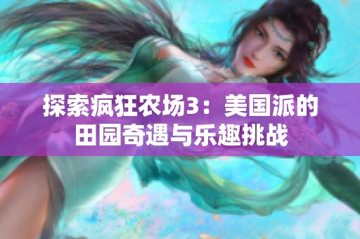 探索疯狂农场3：美国派的田园奇遇与乐趣挑战