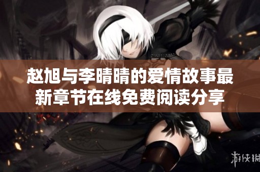 赵旭与李晴晴的爱情故事最新章节在线免费阅读分享