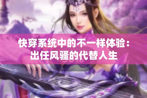快穿系统中的不一样体验：出任风骚的代替人生