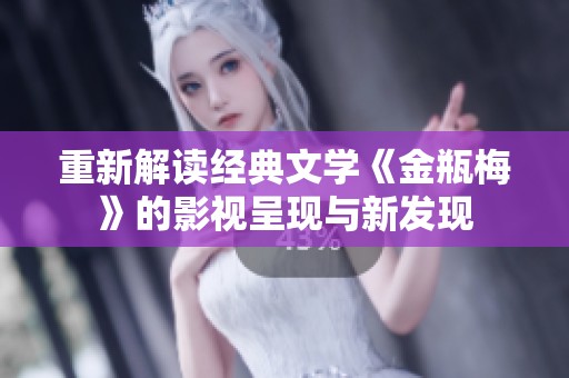 重新解读经典文学《金瓶梅》的影视呈现与新发现