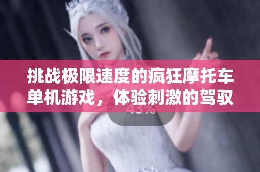 挑战极限速度的疯狂摩托车单机游戏，体验刺激的驾驭乐趣！