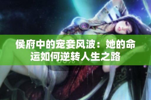 侯府中的宠妾风波：她的命运如何逆转人生之路