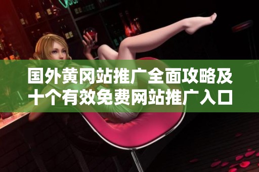 国外黄冈站推广全面攻略及十个有效免费网站推广入口推荐