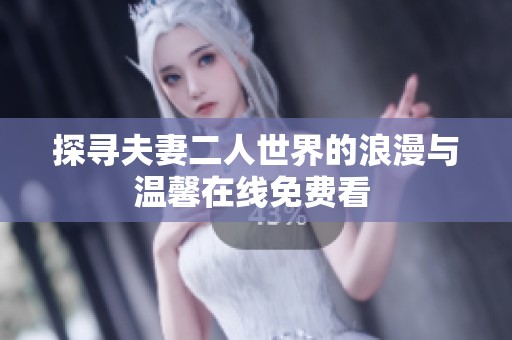 探寻夫妻二人世界的浪漫与温馨在线免费看 