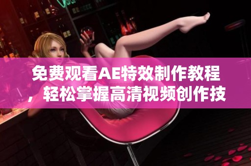 免费观看AE特效制作教程，轻松掌握高清视频创作技巧