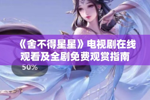 《舍不得星星》电视剧在线观看及全剧免费观赏指南