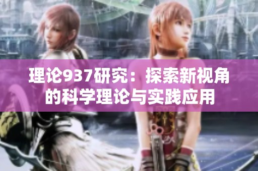 理论937研究：探索新视角的科学理论与实践应用