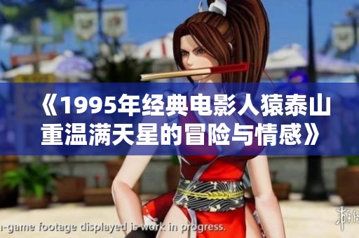 《1995年经典电影人猿泰山重温满天星的冒险与情感》