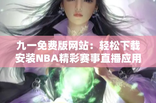 九一免费版网站：轻松下载安装NBA精彩赛事直播应用