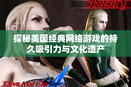 探秘美国经典网络游戏的持久吸引力与文化遗产