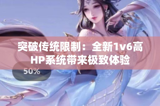突破传统限制：全新1v6高HP系统带来极致体验