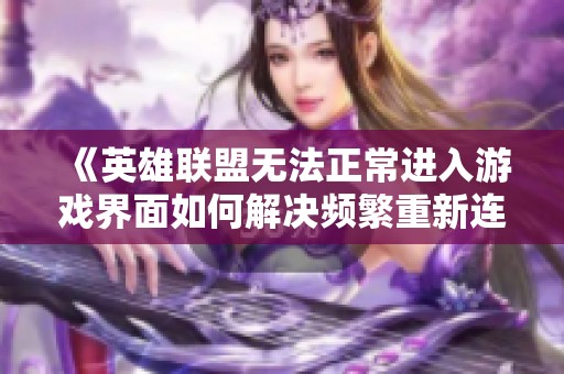 《英雄联盟无法正常进入游戏界面如何解决频繁重新连接问题的详细攻略》