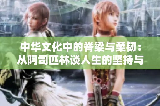 中华文化中的脊梁与柔韧：从阿司匹林谈人生的坚持与自省